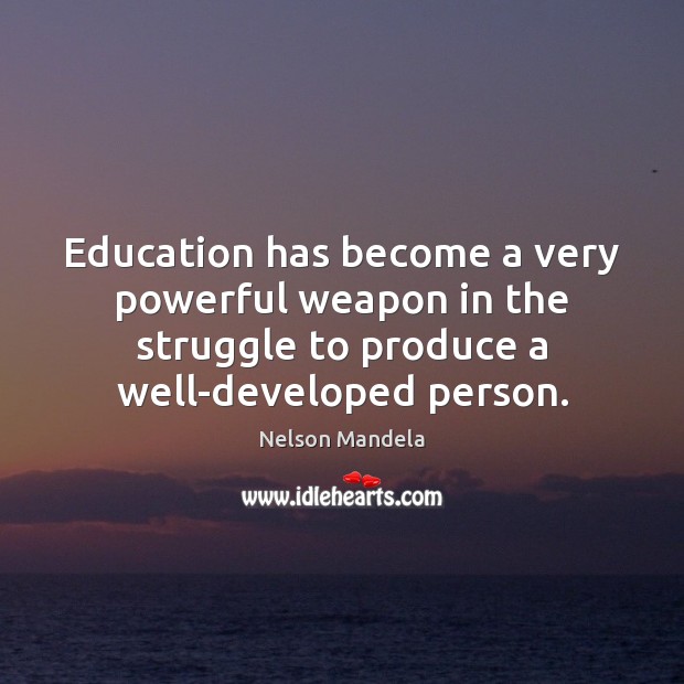 Education has become a very powerful weapon in the struggle to produce Nelson Mandela Picture Quote