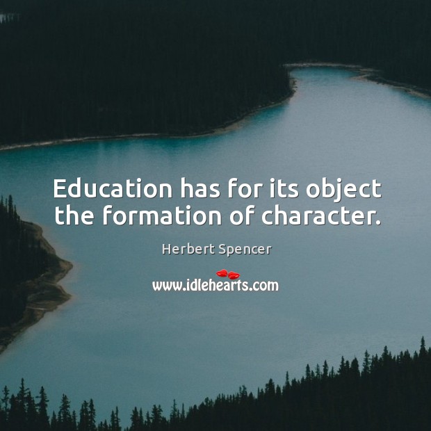 Education has for its object the formation of character. Herbert Spencer Picture Quote