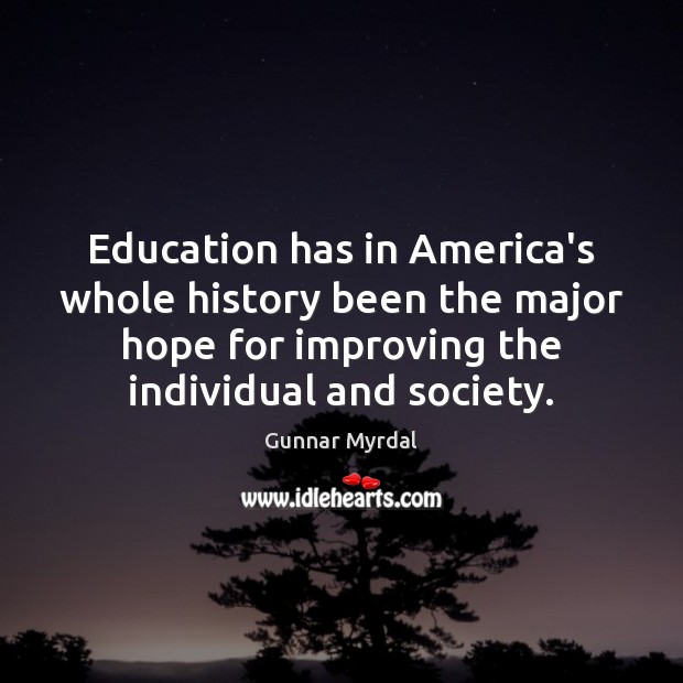 Education has in America’s whole history been the major hope for improving Gunnar Myrdal Picture Quote