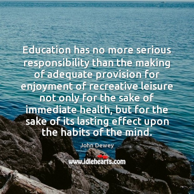 Education has no more serious responsibility than the making of adequate provision John Dewey Picture Quote