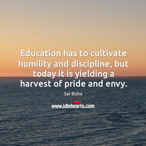 Education has to cultivate humility and discipline, but today it is yielding Image