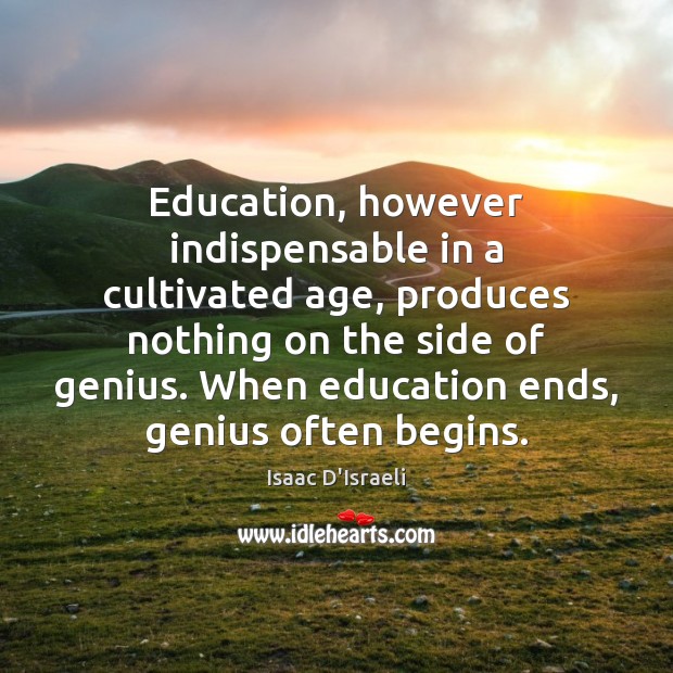 Education, however indispensable in a cultivated age, produces nothing on the side Image