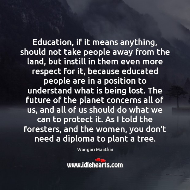 Education, if it means anything, should not take people away from the Wangari Maathai Picture Quote