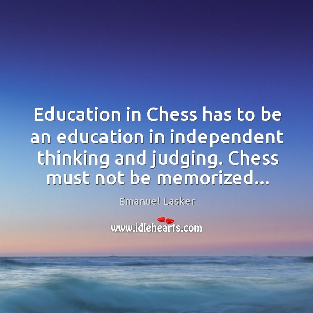 Education in Chess has to be an education in independent thinking and Emanuel Lasker Picture Quote