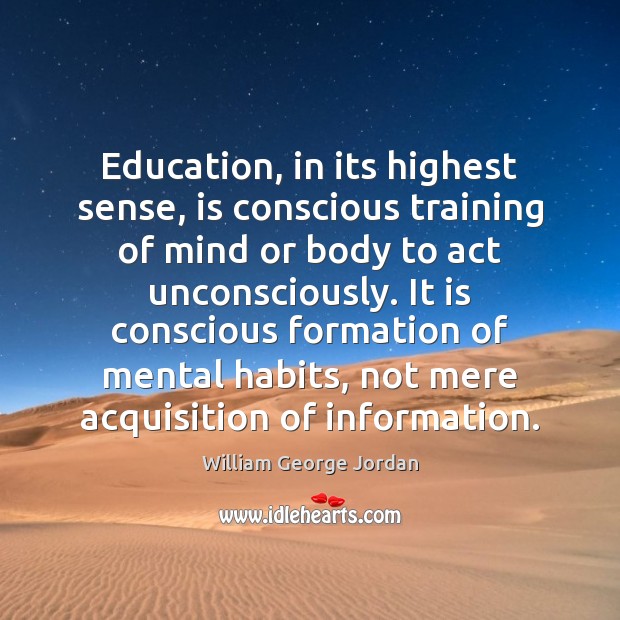 Education, in its highest sense, is conscious training of mind or body William George Jordan Picture Quote
