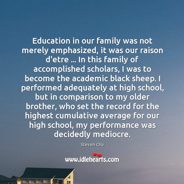 Education in our family was not merely emphasized, it was our raison Steven Chu Picture Quote