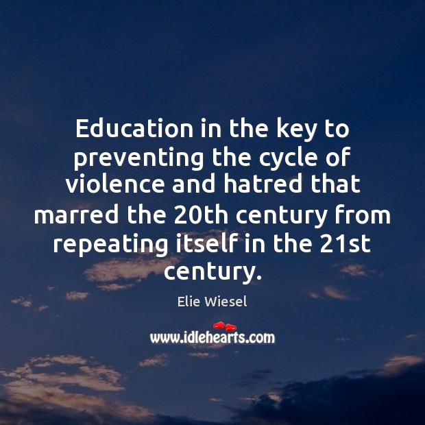 Education in the key to preventing the cycle of violence and hatred Elie Wiesel Picture Quote
