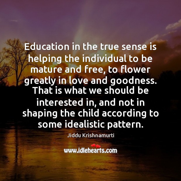 Education in the true sense is helping the individual to be mature Jiddu Krishnamurti Picture Quote