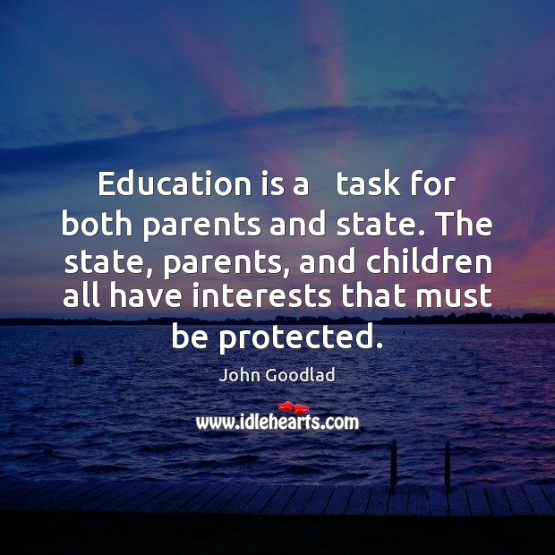 Education is a   task for both parents and state. The state, parents, John Goodlad Picture Quote