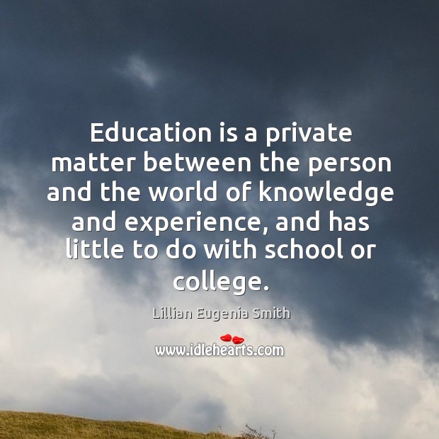 Education is a private matter between the person and the world of knowledge and experience Lillian Eugenia Smith Picture Quote