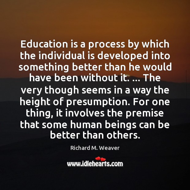 Education is a process by which the individual is developed into something Education Quotes Image