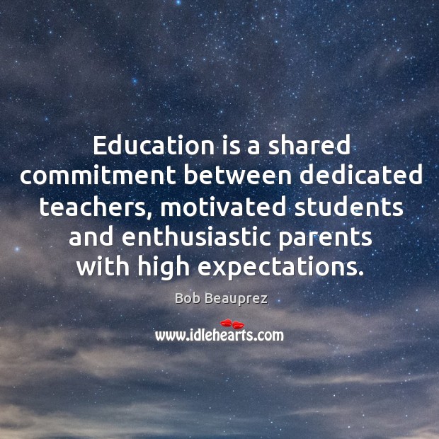 Education is a shared commitment between dedicated teachers, motivated students and Bob Beauprez Picture Quote