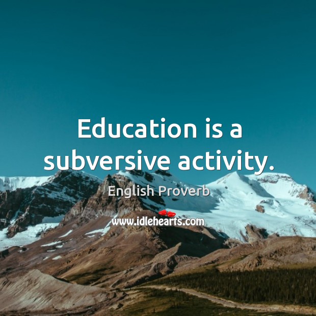 Education is a subversive activity. Education Quotes Image
