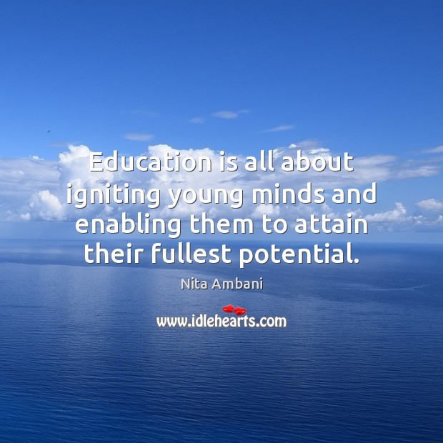 Education is all about igniting young minds and enabling them to attain Nita Ambani Picture Quote