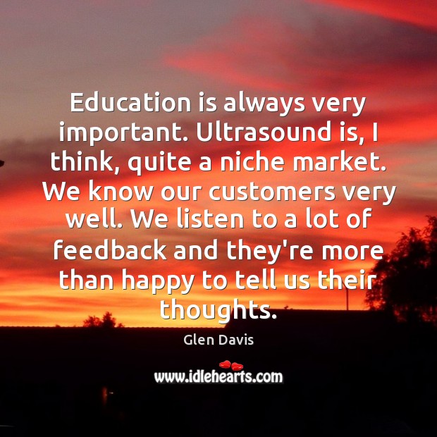 Education is always very important. Ultrasound is, I think, quite a niche Education Quotes Image
