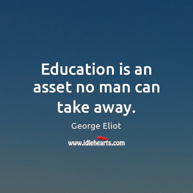 Education is an asset no man can take away. George Eliot Picture Quote