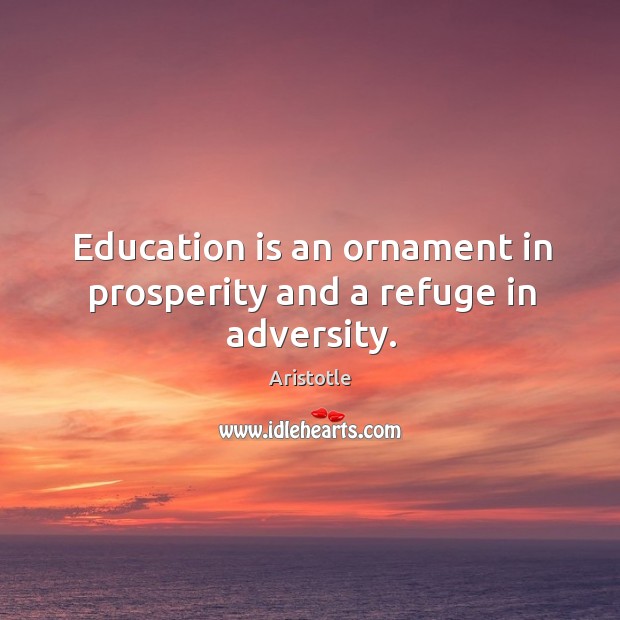Education is an ornament in prosperity and a refuge in adversity. Aristotle Picture Quote