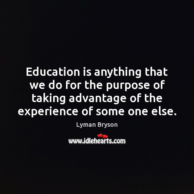 Education is anything that we do for the purpose of taking advantage Image