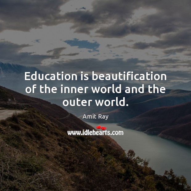 Education is beautification of the inner world and the outer world. Education Quotes Image
