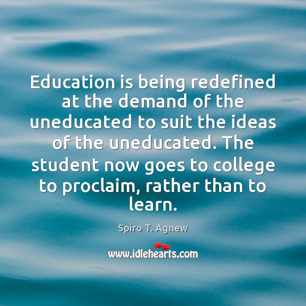 Education is being redefined at the demand of the uneducated to suit Spiro T. Agnew Picture Quote