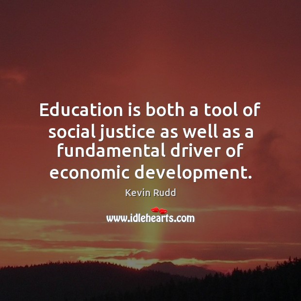 Education is both a tool of social justice as well as a Kevin Rudd Picture Quote