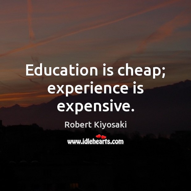 Education is cheap; experience is expensive. Robert Kiyosaki Picture Quote