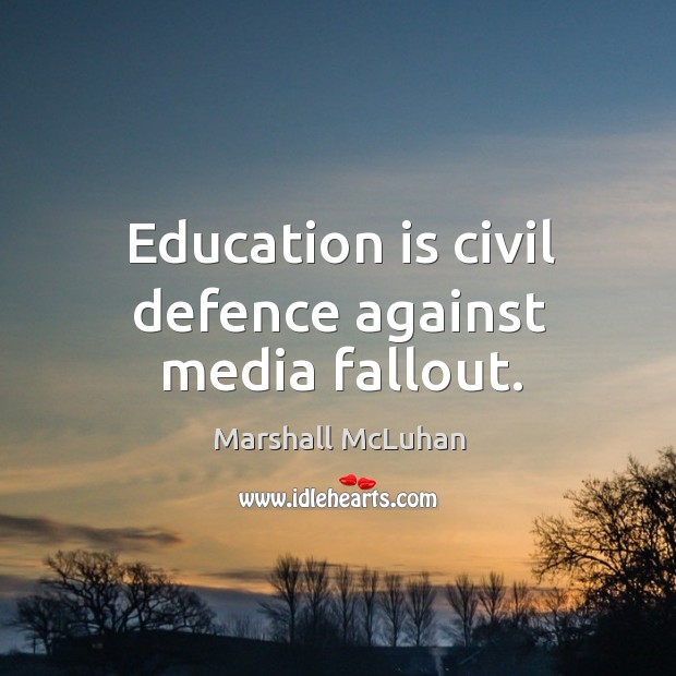 Education is civil defence against media fallout. Marshall McLuhan Picture Quote
