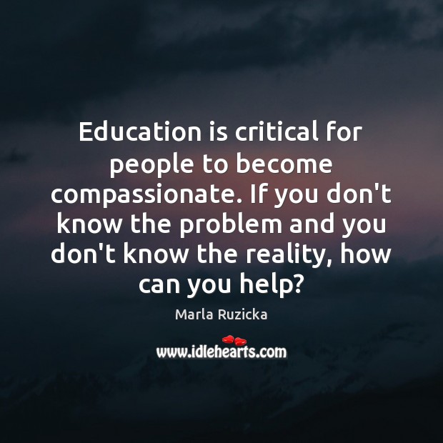 Education is critical for people to become compassionate. If you don’t know Reality Quotes Image