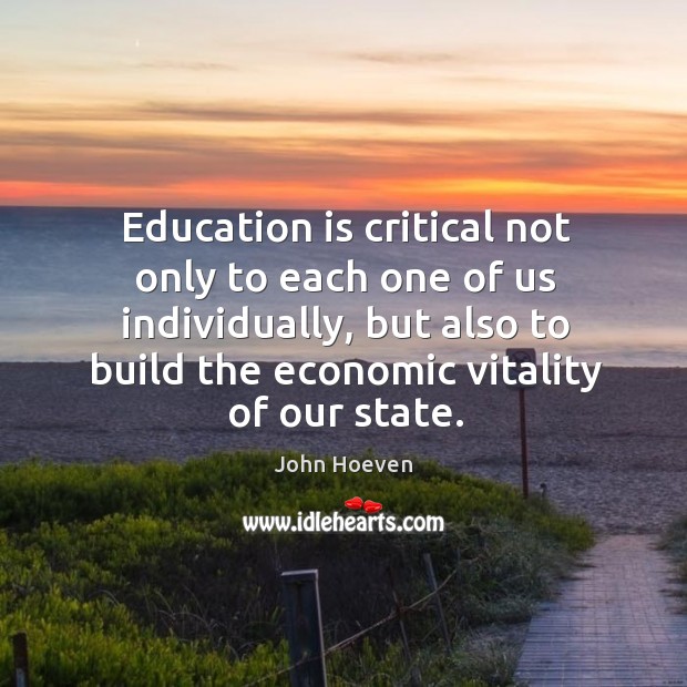 Education is critical not only to each one of us individually, but also to build the economic vitality of our state. Education Quotes Image