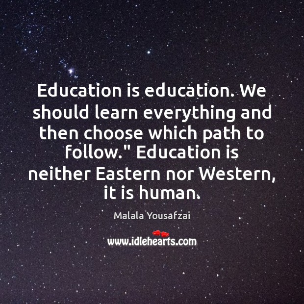 Education is education. We should learn everything and then choose which path Malala Yousafzai Picture Quote