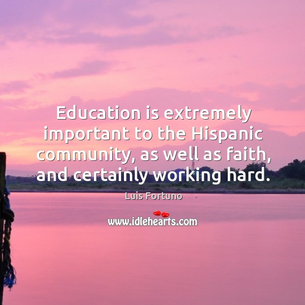 Education is extremely important to the hispanic community, as well as faith Luis Fortuno Picture Quote