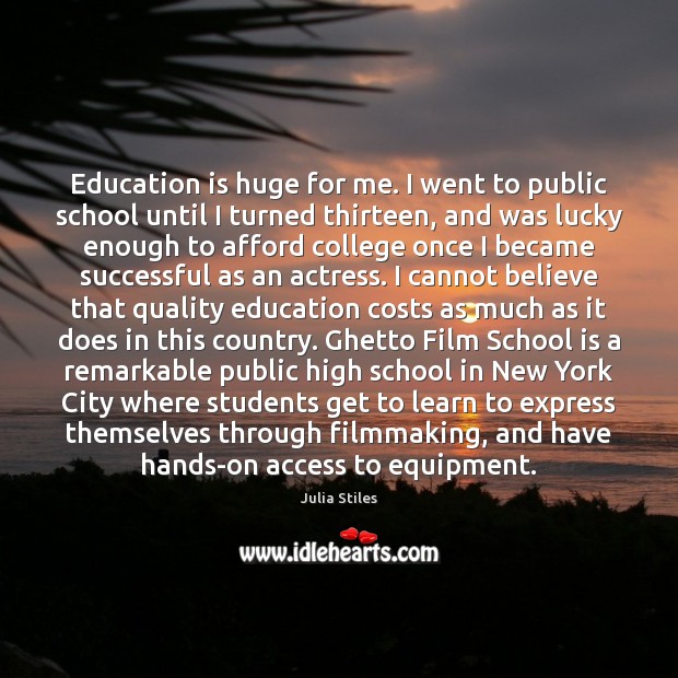 Education is huge for me. I went to public school until I Image