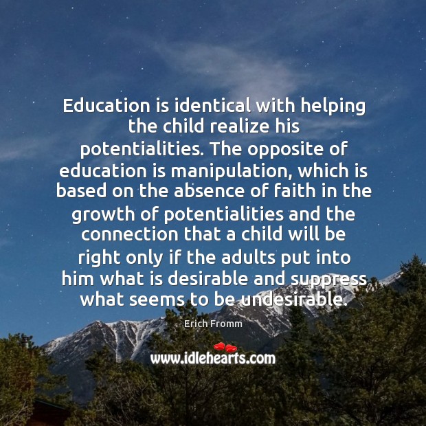 Education is identical with helping the child realize his potentialities. The opposite Erich Fromm Picture Quote