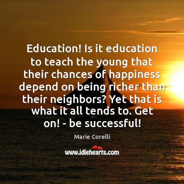 Education! Is it education to teach the young that their chances of 