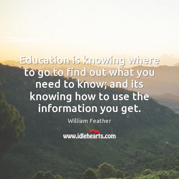 Education is knowing where to go to find out what you need William Feather Picture Quote