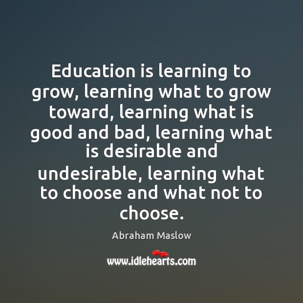 Education is learning to grow, learning what to grow toward, learning what Abraham Maslow Picture Quote