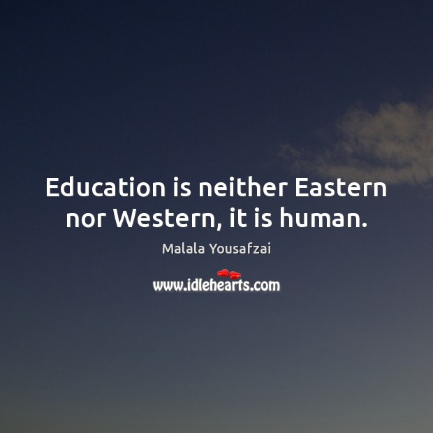 Education is neither Eastern nor Western, it is human. Education Quotes Image