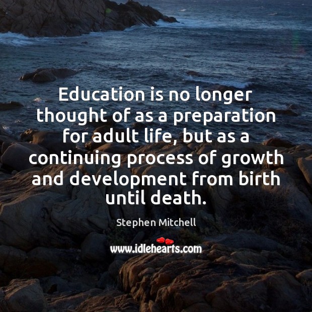 Education is no longer thought of as a preparation for adult life, Stephen Mitchell Picture Quote