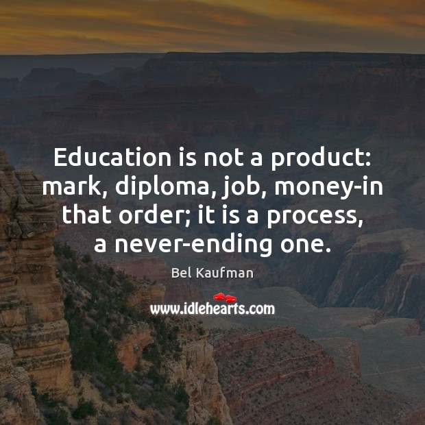 Education is not a product: mark, diploma, job, money-in that order; it Education Quotes Image