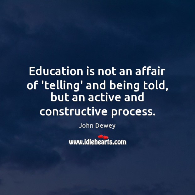 Education is not an affair of ‘telling’ and being told, but an Education Quotes Image