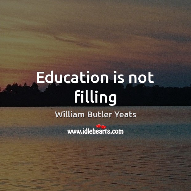 Education is not filling Education Quotes Image