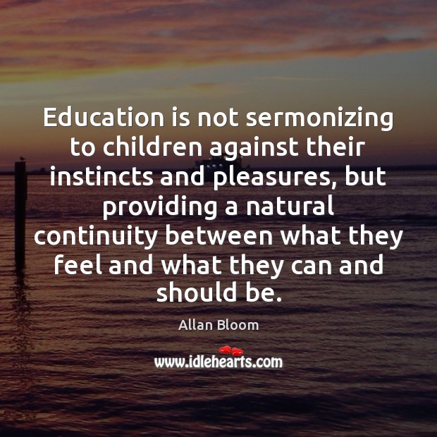 Education is not sermonizing to children against their instincts and pleasures, but Image