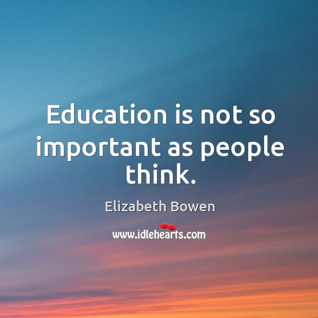 Education is not so important as people think. Elizabeth Bowen Picture Quote