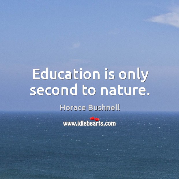 Education is only second to nature. Horace Bushnell Picture Quote