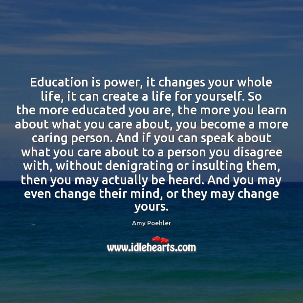Education is power, it changes your whole life, it can create a Care Quotes Image