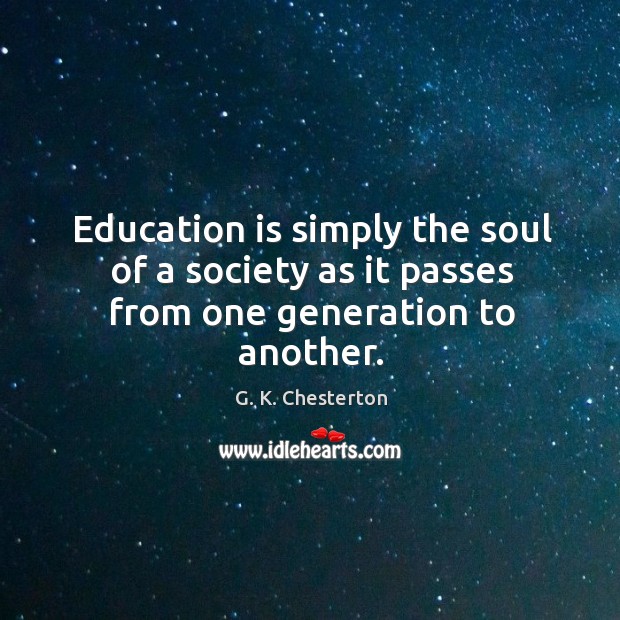 Education is simply the soul of a society as it passes from one generation to another. Image