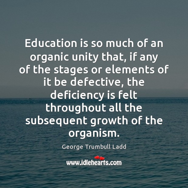 Education is so much of an organic unity that, if any of George Trumbull Ladd Picture Quote