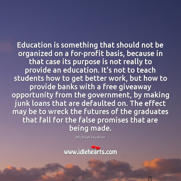 Education is something that should not be organized on a for-profit basis, Michael Hudson Picture Quote