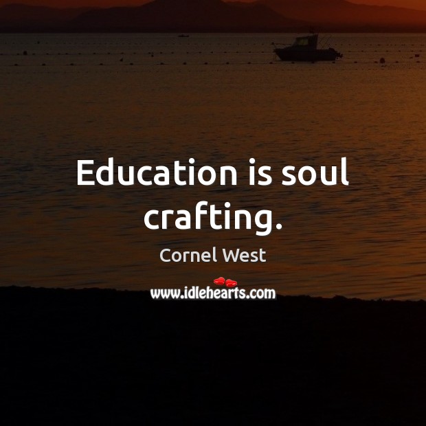 Education is soul crafting. Cornel West Picture Quote