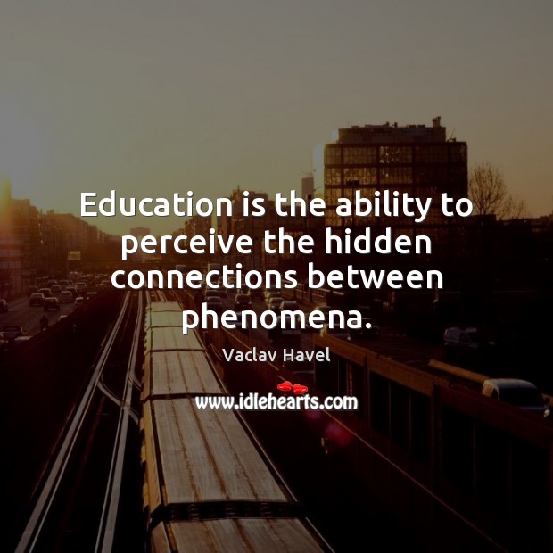 Education is the ability to perceive the hidden connections between phenomena. Education Quotes Image